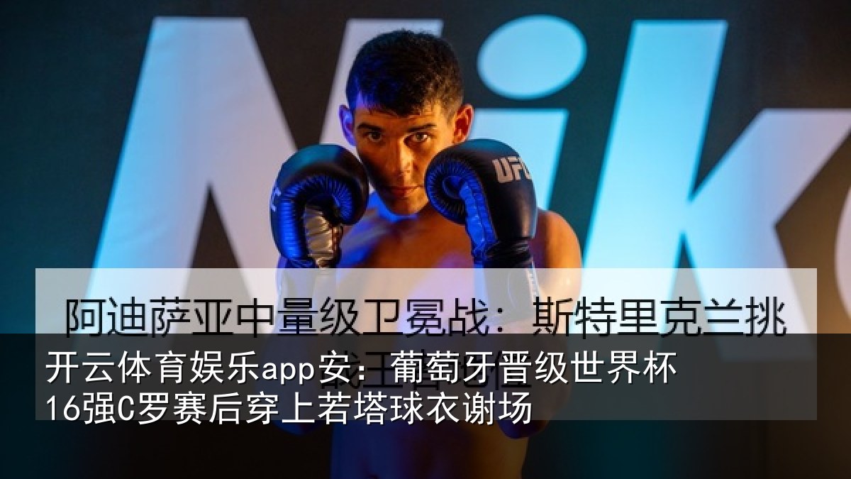 开云体育娱乐app安:葡萄牙晋级世界杯16强罗相关情况谢场