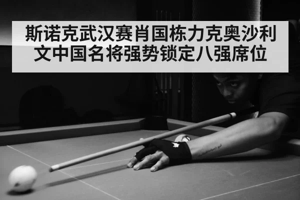 斯诺克武汉赛肖国栋力克奥沙利文中国名将强势锁定八强席位