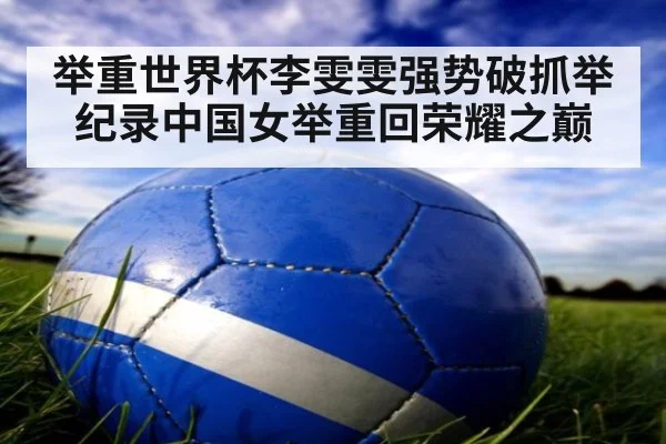 举重世界杯李雯雯强势破抓举纪录中国女举重回荣耀之巅